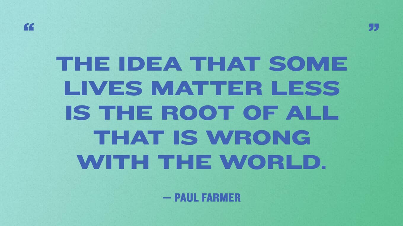 Het idee dat sommige levens er minder toe doen, is de wortel van alles wat er mis is met de wereld. - Paul Boer